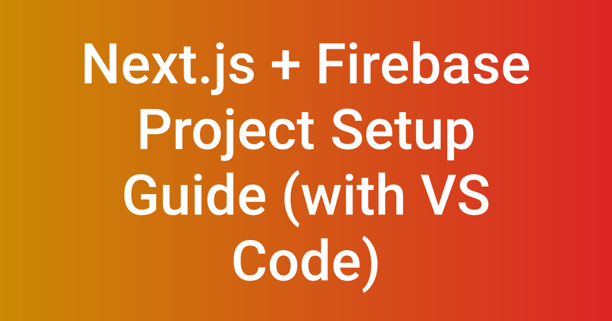 Next.js + Firebase Project Setup Guide (with VS Code)