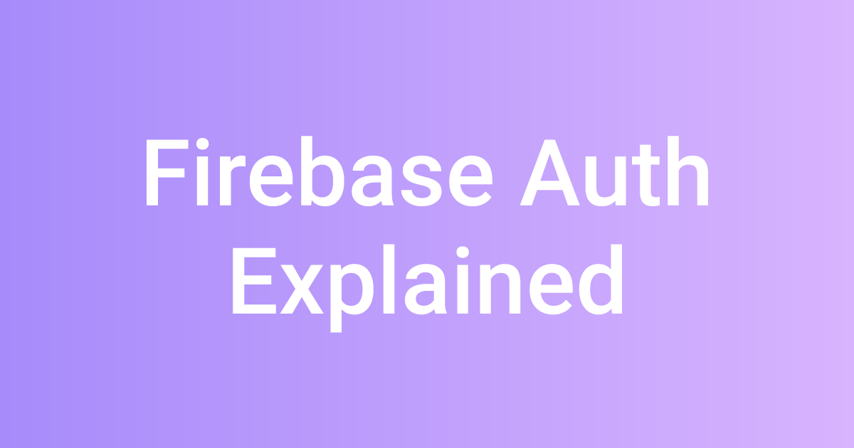 Firebase Auth Explained