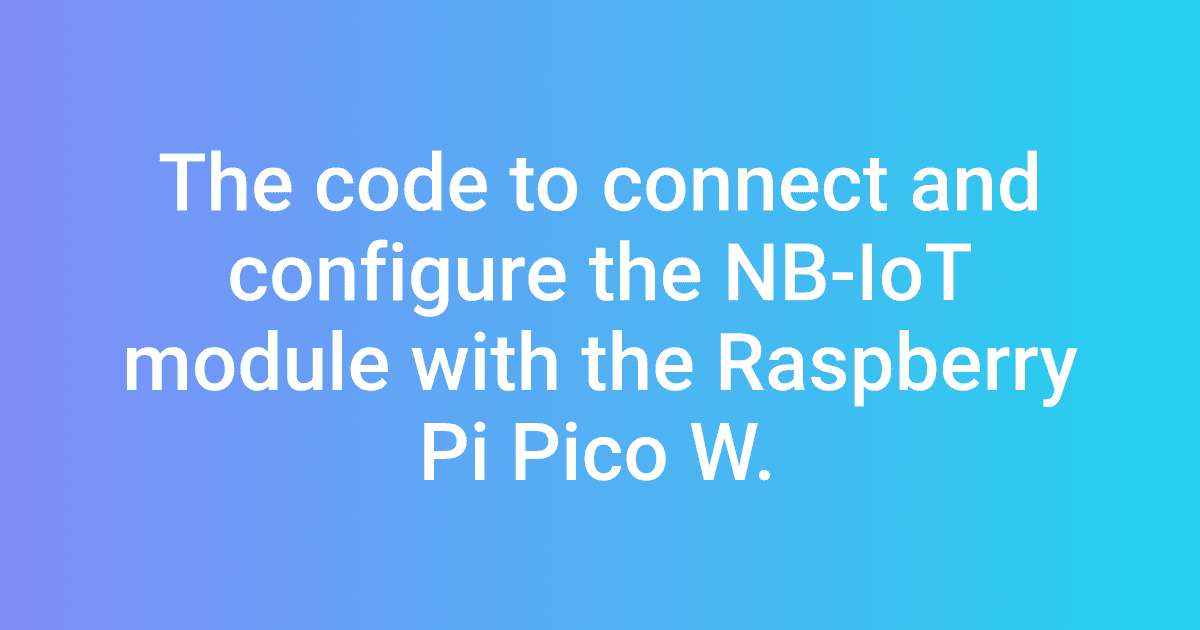 The code to connect and configure the NB-IoT module with the Raspberry Pi Pico W.