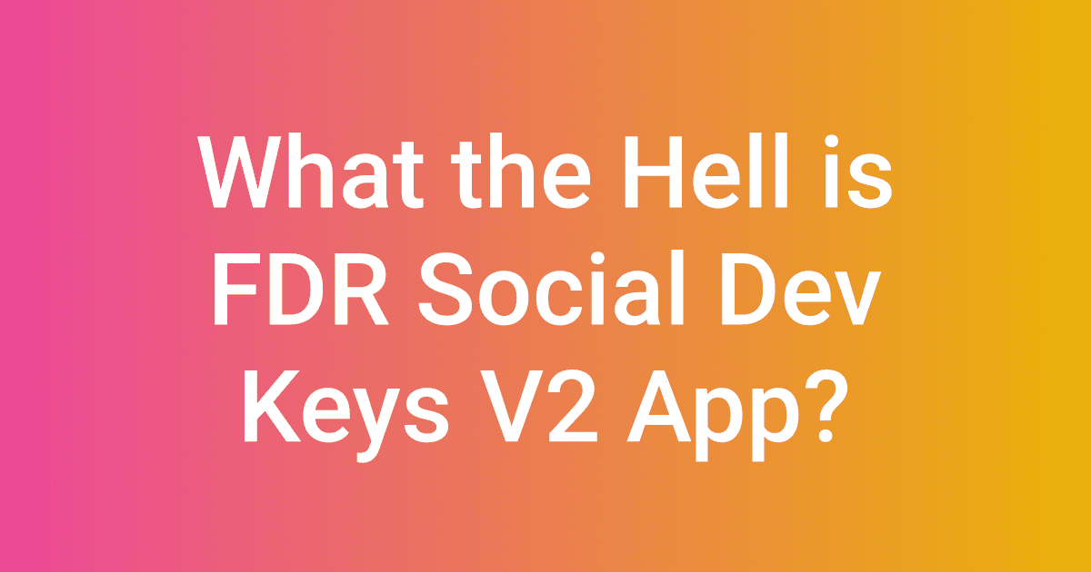What the Hell is FDR Social Dev Keys V2 App?