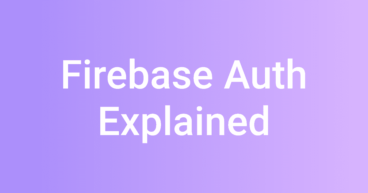 Firebase Auth Explained